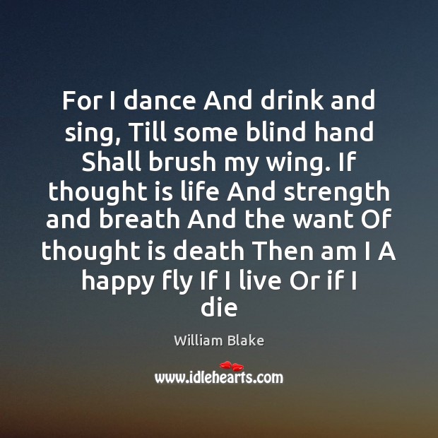 For I dance And drink and sing, Till some blind hand Shall Image