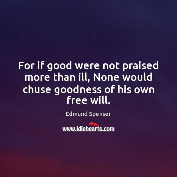 For if good were not praised more than ill, None would chuse Picture Quotes Image