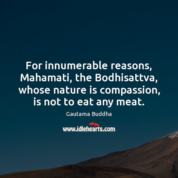 For innumerable reasons, Mahamati, the Bodhisattva, whose nature is compassion, is not Nature Quotes Image