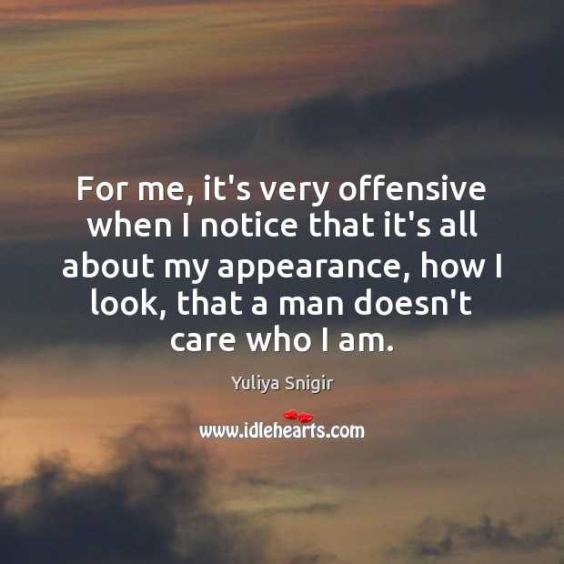 For me, it’s very offensive when I notice that it’s all about Appearance Quotes Image