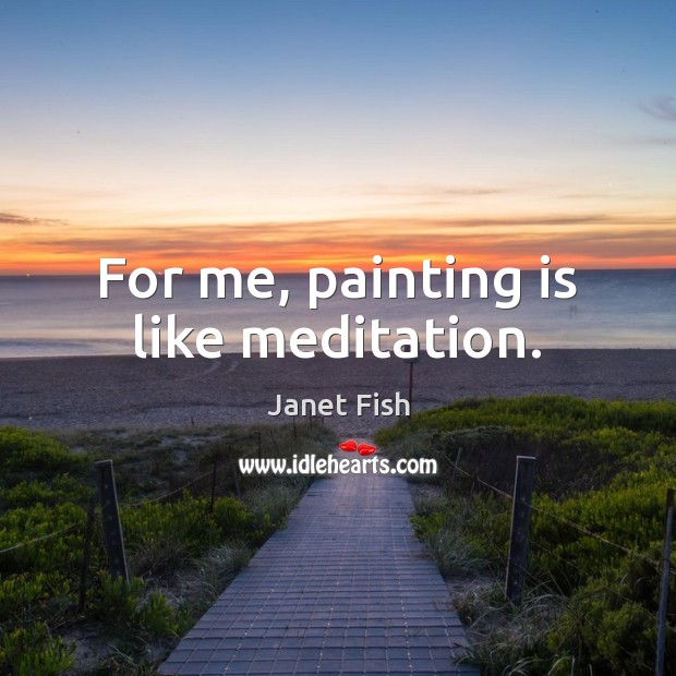 For me, painting is like meditation. Image