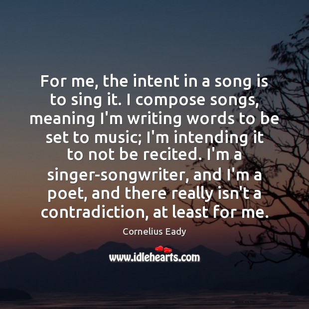 For me, the intent in a song is to sing it. I Cornelius Eady Picture Quote