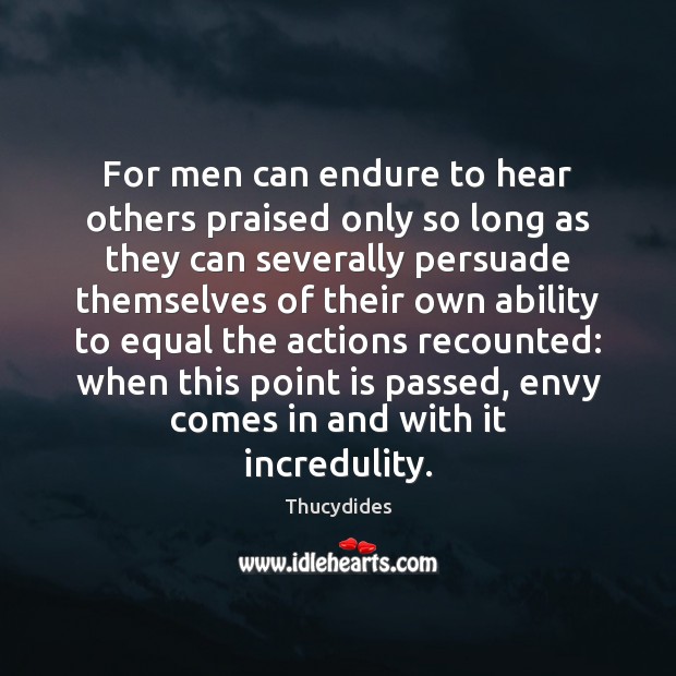 For men can endure to hear others praised only so long as Image