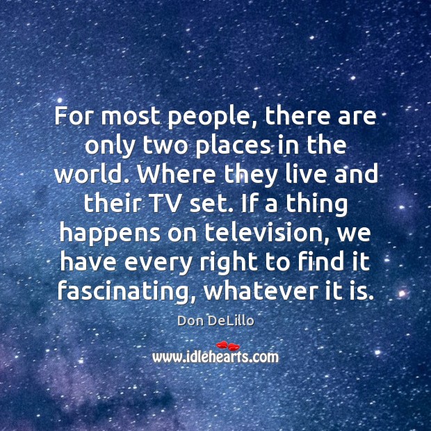 For most people, there are only two places in the world. Where Don DeLillo Picture Quote