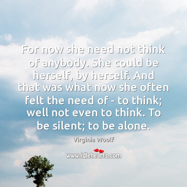 For now she need not think of anybody. She could be herself, Virginia Woolf Picture Quote