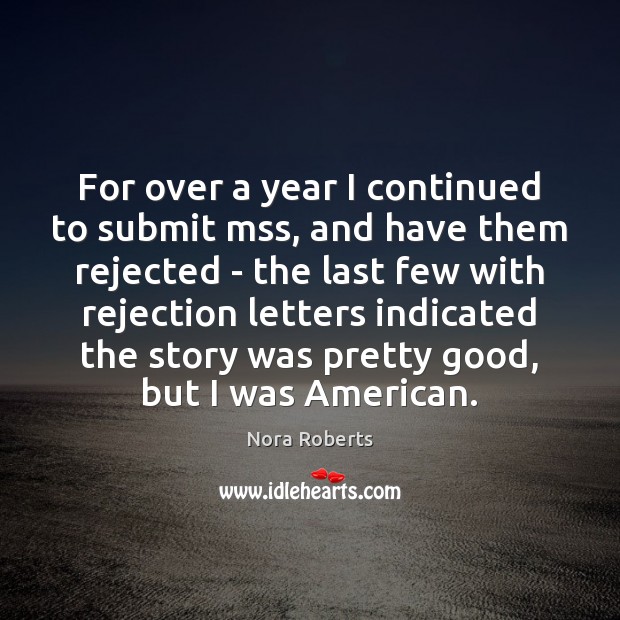 For over a year I continued to submit mss, and have them Nora Roberts Picture Quote