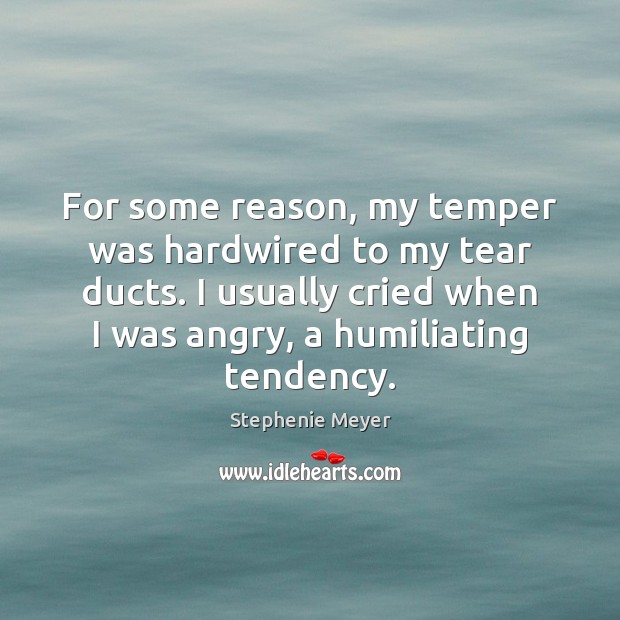 For some reason, my temper was hardwired to my tear ducts. I Picture Quotes Image