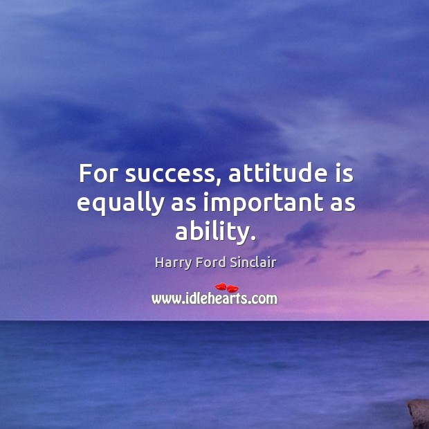 For success, attitude is equally as important as ability Harry Ford Sinclair Picture Quote