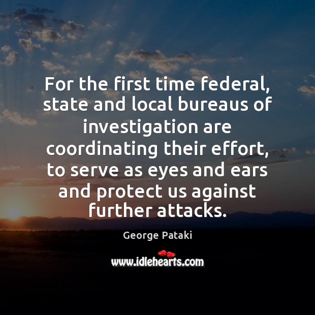 For the first time federal, state and local bureaus of investigation are George Pataki Picture Quote