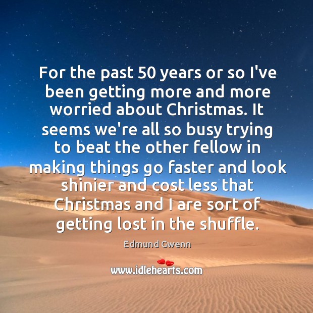 For the past 50 years or so I’ve been getting more and more Christmas Quotes Image