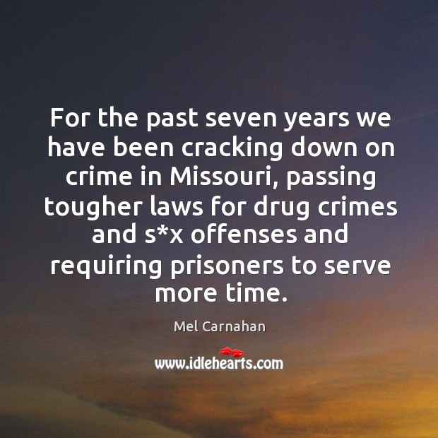 For the past seven years we have been cracking down on crime in missouri, passing tougher Crime Quotes Image