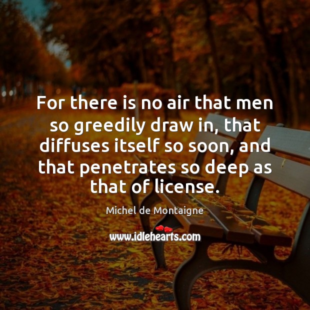 For there is no air that men so greedily draw in, that Michel de Montaigne Picture Quote