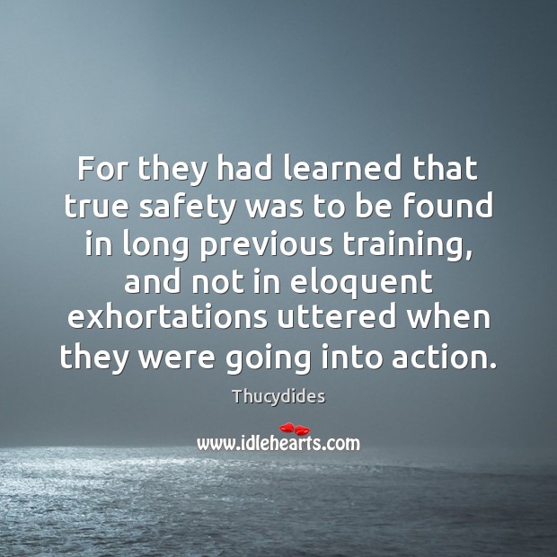 For they had learned that true safety was to be found in Thucydides Picture Quote