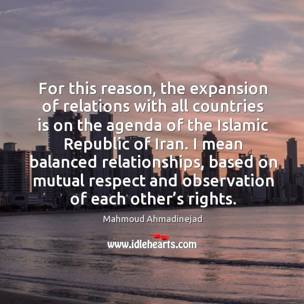 For this reason, the expansion of relations with all countries is on the agenda of the Respect Quotes Image