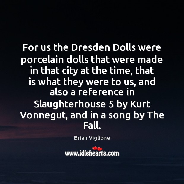 For us the Dresden Dolls were porcelain dolls that were made in Image