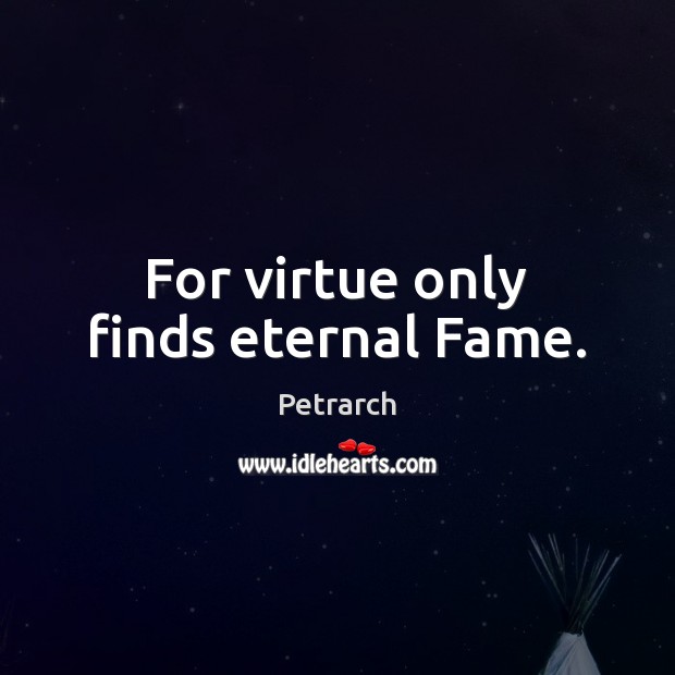 For virtue only finds eternal Fame. Petrarch Picture Quote