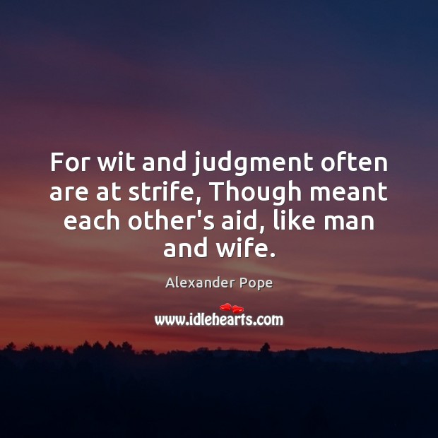 For wit and judgment often are at strife, Though meant each other’s Alexander Pope Picture Quote