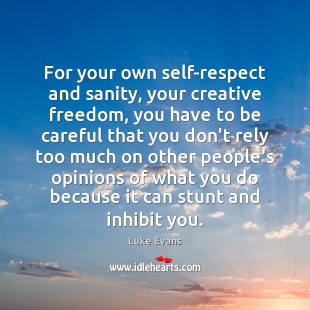 For your own self-respect and sanity, your creative freedom, you have to Respect Quotes Image