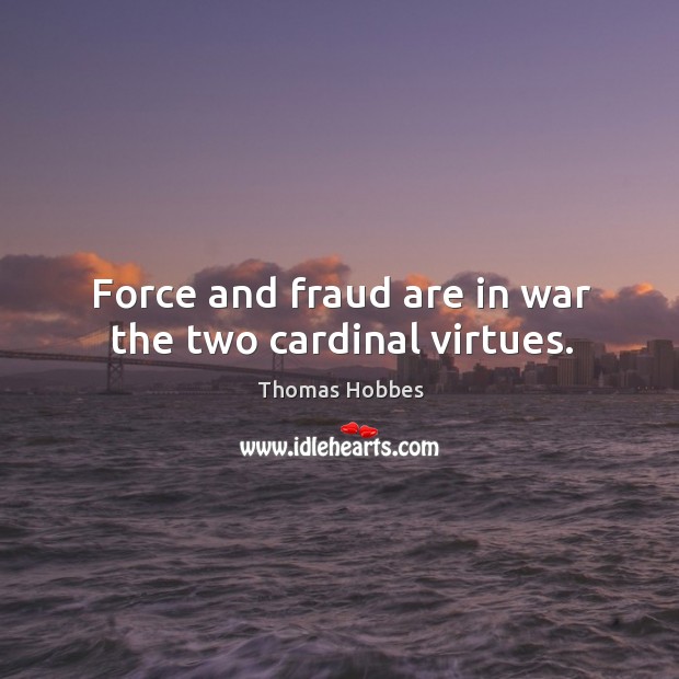 Force and fraud are in war the two cardinal virtues. Image