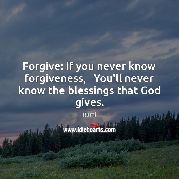 Forgive: if you never know forgiveness,   You’ll never know the blessings that God gives. Blessings Quotes Image
