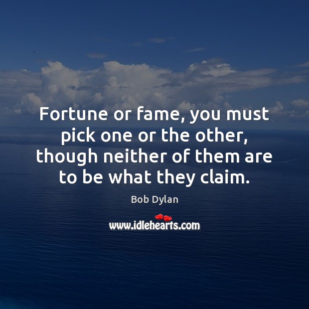 Fortune or fame, you must pick one or the other, though neither Image