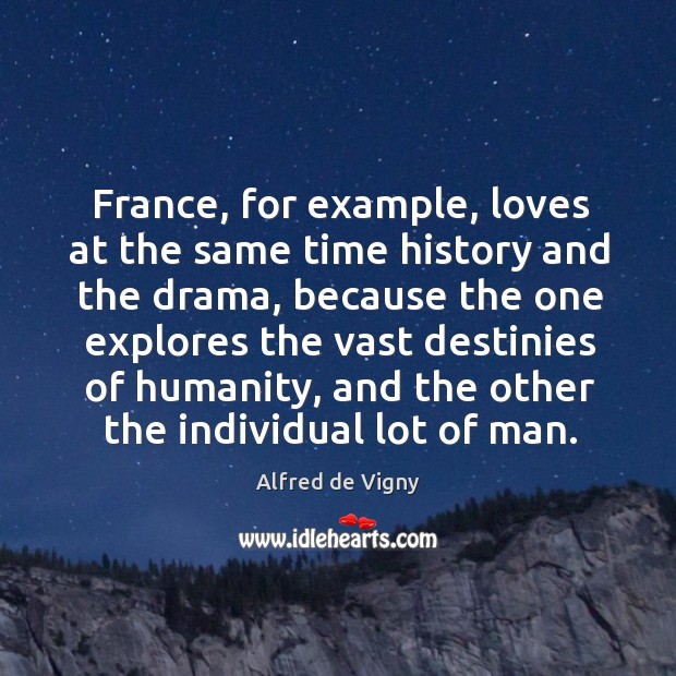 France, for example, loves at the same time history and the drama, because the one Humanity Quotes Image