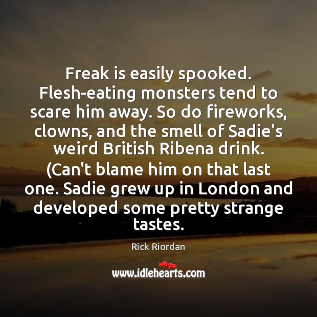 Freak is easily spooked. Flesh-eating monsters tend to scare him away. So Image