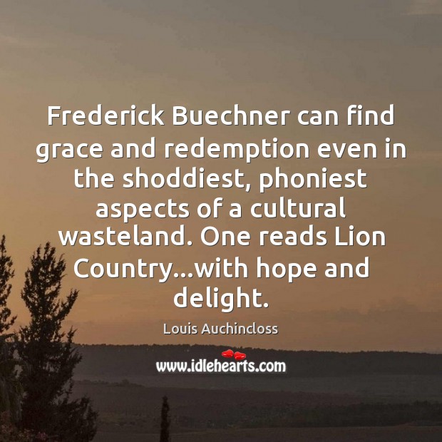 Frederick Buechner can find grace and redemption even in the shoddiest, phoniest Louis Auchincloss Picture Quote