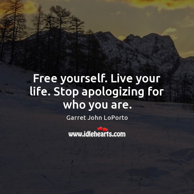 Garret John LoPorto Quote: “Free yourself. Live your life. Stop