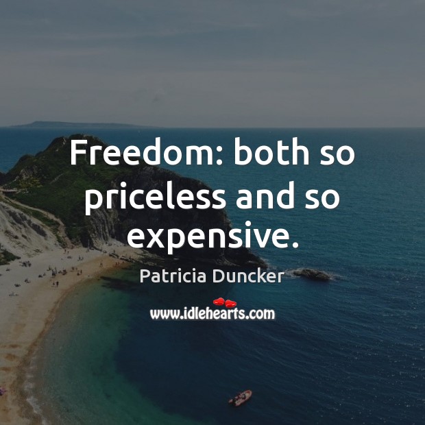 Freedom: both so priceless and so expensive. Patricia Duncker Picture Quote