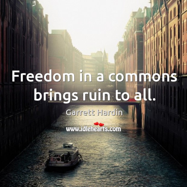 Freedom in a commons brings ruin to all. Garrett Hardin Picture Quote