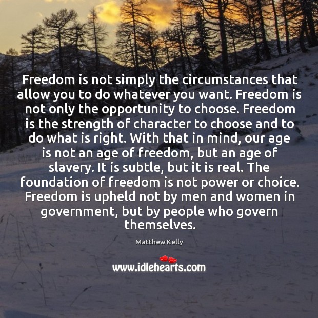 Freedom is not simply the circumstances that allow you to do whatever Image