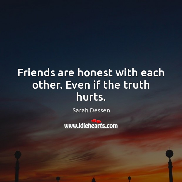 Friends Are Honest With Each Other. Even If The Truth Hurts. - Idlehearts