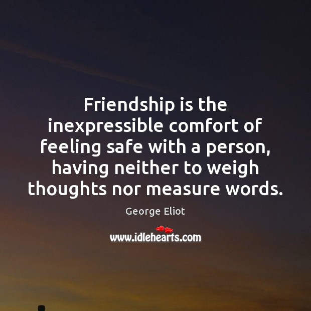 Friendship is the inexpressible comfort of feeling safe with a person, having Image