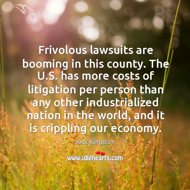 Frivolous lawsuits are booming in this county. The u.s. Has more costs of litigation Economy Quotes Image