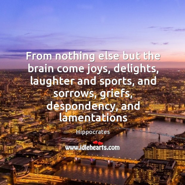 From nothing else but the brain come joys, delights, laughter and sports, Laughter Quotes Image