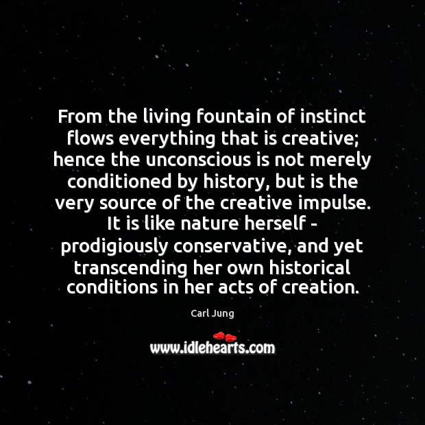 From the living fountain of instinct flows everything that is creative; hence Nature Quotes Image