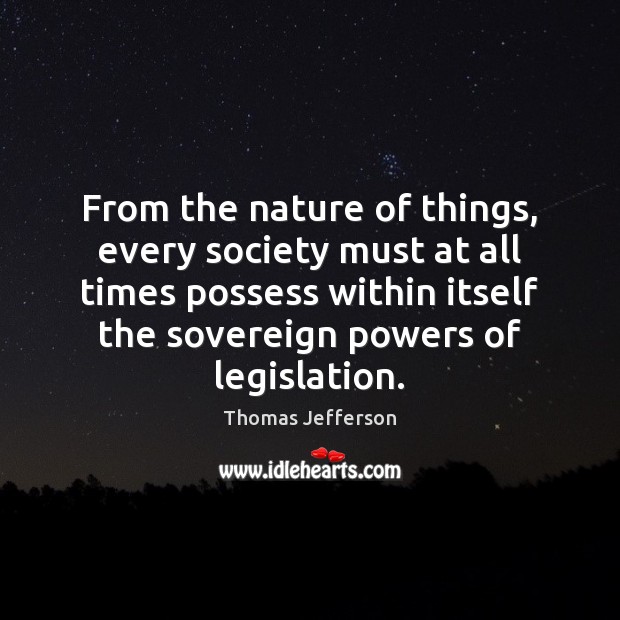 From the nature of things, every society must at all times possess Thomas Jefferson Picture Quote