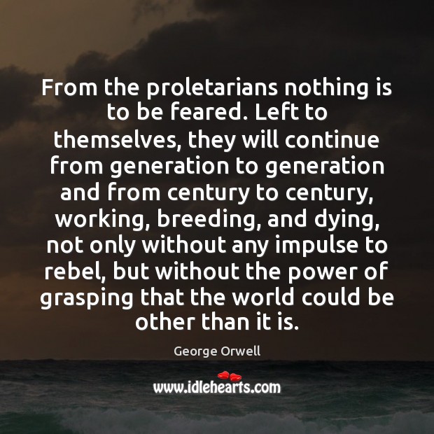 From the proletarians nothing is to be feared. Left to themselves, they Image