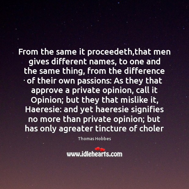 From the same it proceedeth,that men gives different names, to one Thomas Hobbes Picture Quote