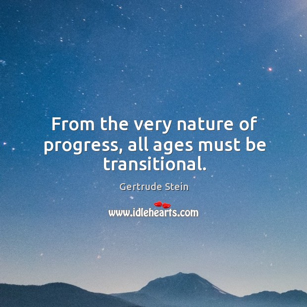 From the very nature of progress, all ages must be transitional. Nature Quotes Image