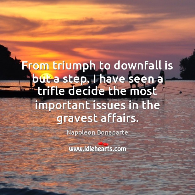 From triumph to downfall is but a step. I have seen a Napoleon Bonaparte Picture Quote