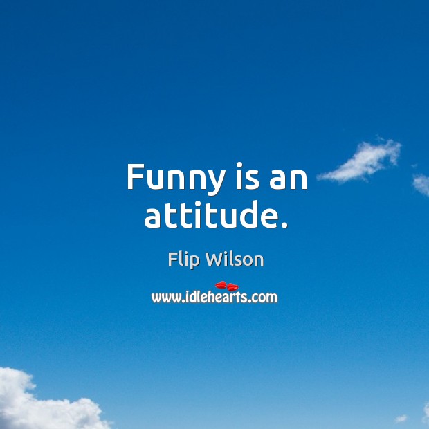 Funny is an attitude. Image