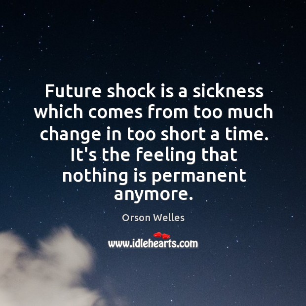 Future shock is a sickness which comes from too much change in Image