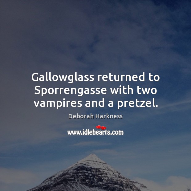 Gallowglass returned to Sporrengasse with two vampires and a pretzel. Deborah Harkness Picture Quote