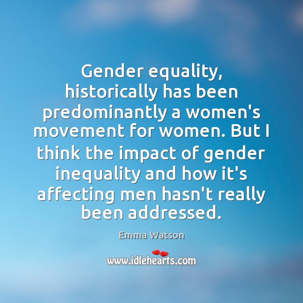 Gender equality, historically has been predominantly a women’s movement for women. But Picture Quotes Image