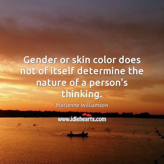 Gender or skin color does not of itself determine the nature of a person’s thinking. Nature Quotes Image