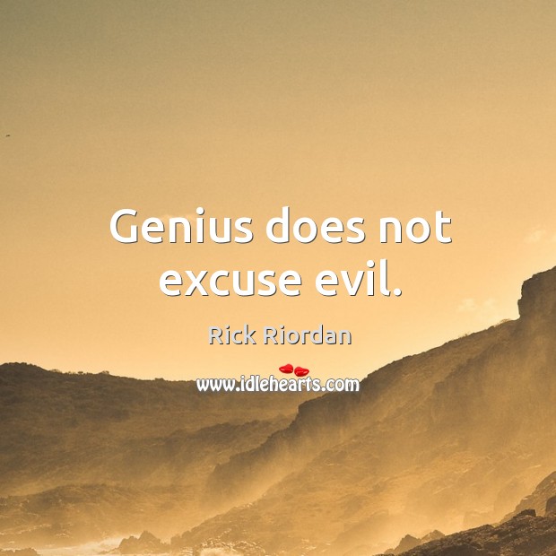 Genius does not excuse evil. Image