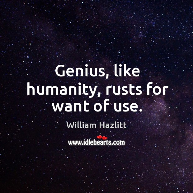 Genius, like humanity, rusts for want of use. Humanity Quotes Image