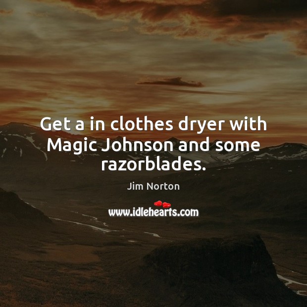 Get a in clothes dryer with Magic Johnson and some razorblades. Image